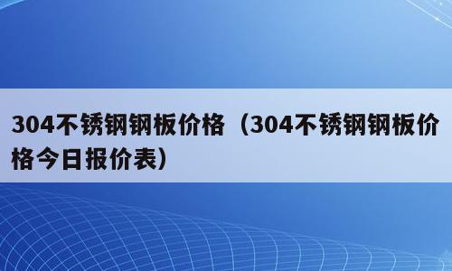 304不锈钢钢板价格（304不锈钢钢板价格今日报价表）