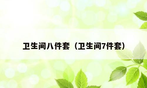 卫生间八件套（卫生间7件套）