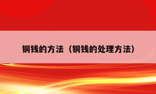 铜钱的方法（铜钱的处理方法）