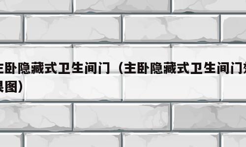 主卧隐藏式卫生间门（主卧隐藏式卫生间门效果图）