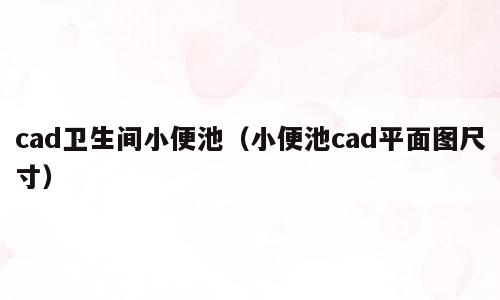 cad卫生间小便池（小便池cad平面图尺寸）