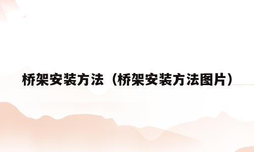 桥架安装方法（桥架安装方法图片）
