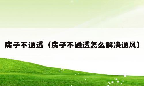 房子不通透（房子不通透怎么解决通风）