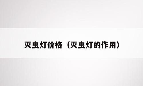 灭虫灯价格（灭虫灯的作用）