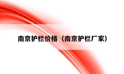 南京护栏价格（南京护栏厂家）
