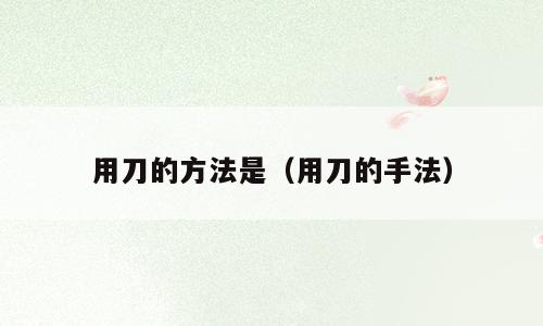 用刀的方法是（用刀的手法）