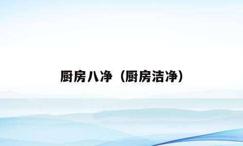 厨房八净（厨房洁净）