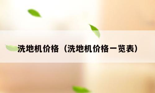 洗地机价格（洗地机价格一览表）