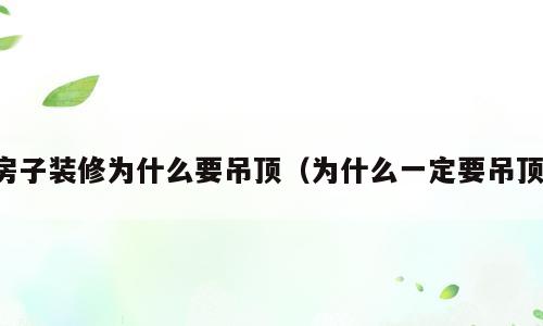 房子装修为什么要吊顶（为什么一定要吊顶）