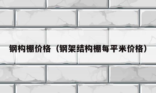 钢构棚价格（钢架结构棚每平米价格）