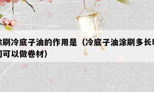 涂刷冷底子油的作用是（冷底子油涂刷多长时间可以做卷材）