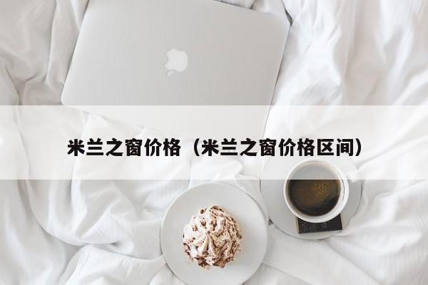 米兰之窗价格（米兰之窗价格区间）