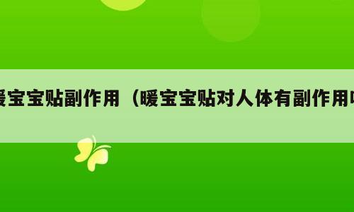 暖宝宝贴副作用（暖宝宝贴对人体有副作用吗）