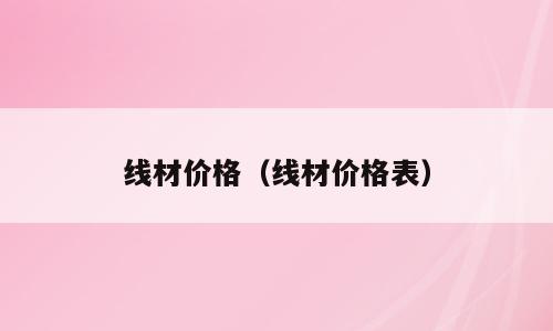 线材价格（线材价格表）