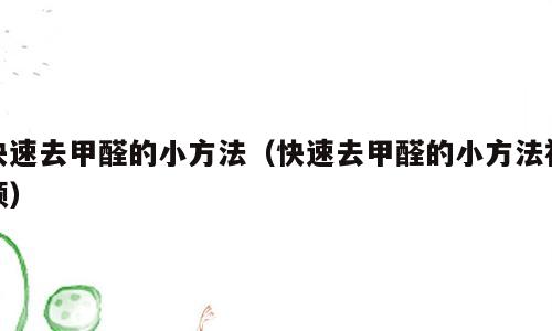 快速去甲醛的小方法（快速去甲醛的小方法视频）