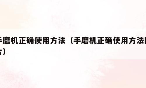 手磨机正确使用方法（手磨机正确使用方法图片）