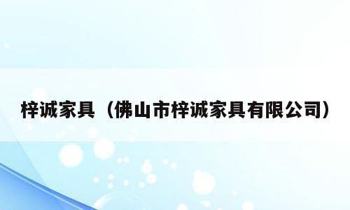 梓诚家具（佛山市梓诚家具有限公司）