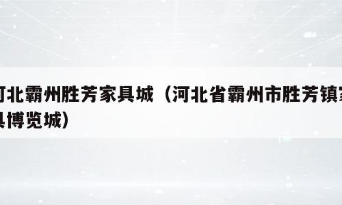 河北霸州胜芳家具城（河北省霸州市胜芳镇家具博览城）