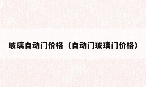 玻璃自动门价格（自动门玻璃门价格）
