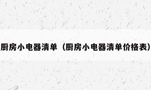 厨房小电器清单（厨房小电器清单价格表）