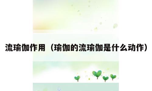 流瑜伽作用（瑜伽的流瑜伽是什么动作）