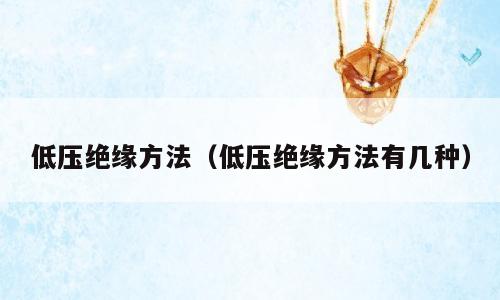 低压绝缘方法（低压绝缘方法有几种）