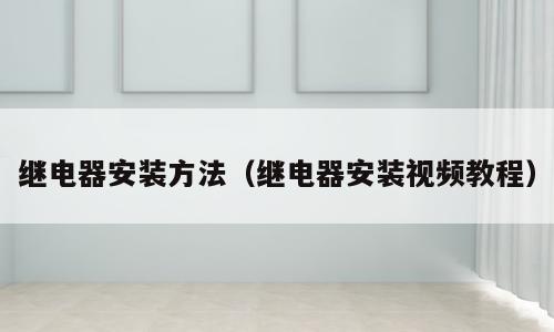 继电器安装方法（继电器安装视频教程）