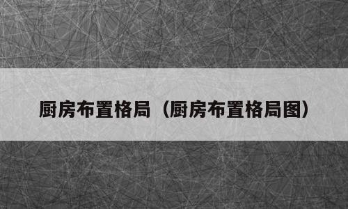 厨房布置格局（厨房布置格局图）