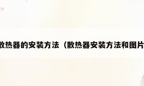 散热器的安装方法（散热器安装方法和图片）