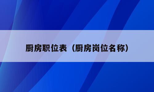 厨房职位表（厨房岗位名称）