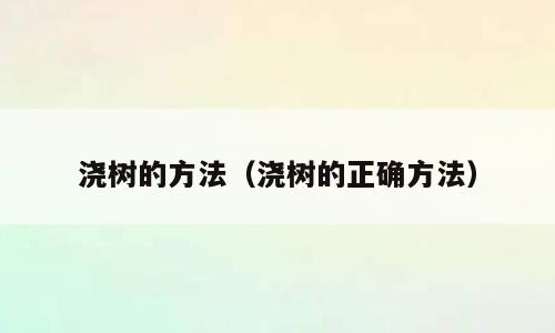浇树的方法（浇树的正确方法）