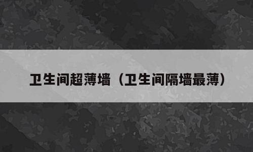 卫生间超薄墙（卫生间隔墙最薄）