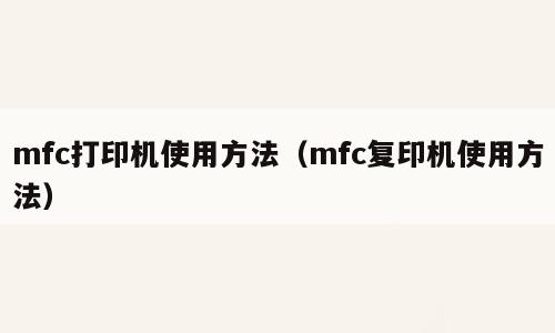 mfc打印机使用方法（mfc复印机使用方法）