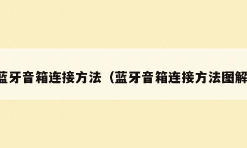 蓝牙音箱连接方法（蓝牙音箱连接方法图解）