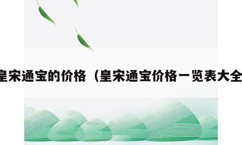 皇宋通宝的价格（皇宋通宝价格一览表大全）