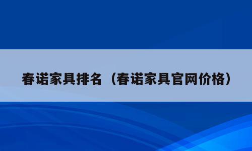 春诺家具排名（春诺家具官网价格）