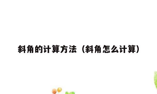 斜角的计算方法（斜角怎么计算）