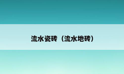 流水瓷砖（流水地砖）