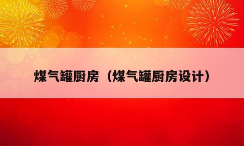 煤气罐厨房（煤气罐厨房设计）