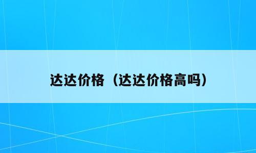 达达价格（达达价格高吗）