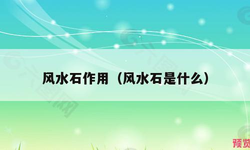 风水石作用（风水石是什么）