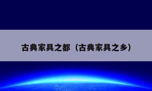 古典家具之都（古典家具之乡）