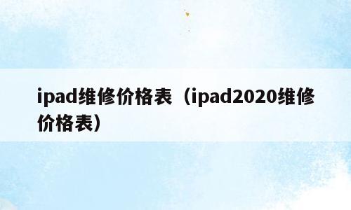 ipad维修价格表（ipad2020维修价格表）