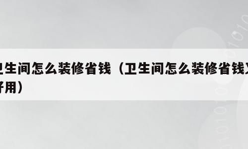 卫生间怎么装修省钱（卫生间怎么装修省钱又好用）