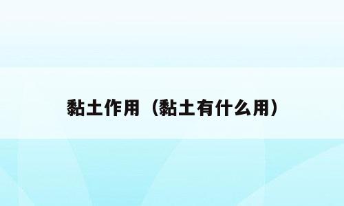 黏土作用（黏土有什么用）