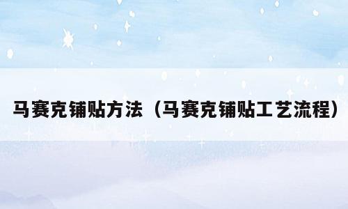 马赛克铺贴方法（马赛克铺贴工艺流程）