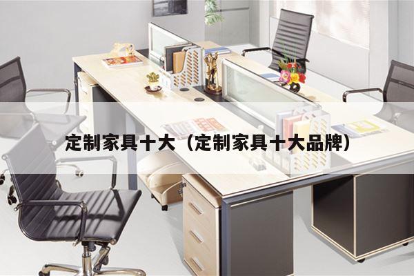 定制家具十大（定制家具十大品牌）