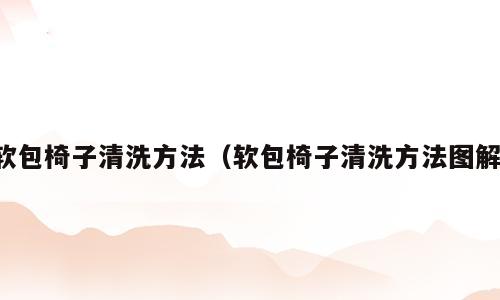 软包椅子清洗方法（软包椅子清洗方法图解）