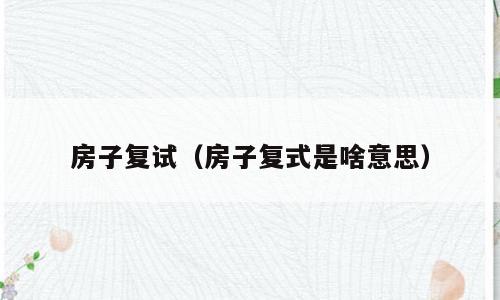 房子复试（房子复式是啥意思）