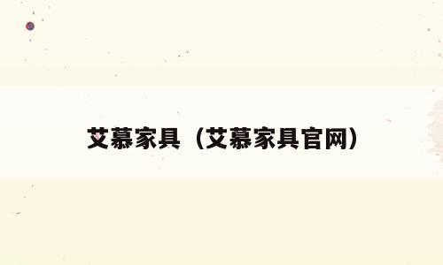 艾慕家具（艾慕家具官网）